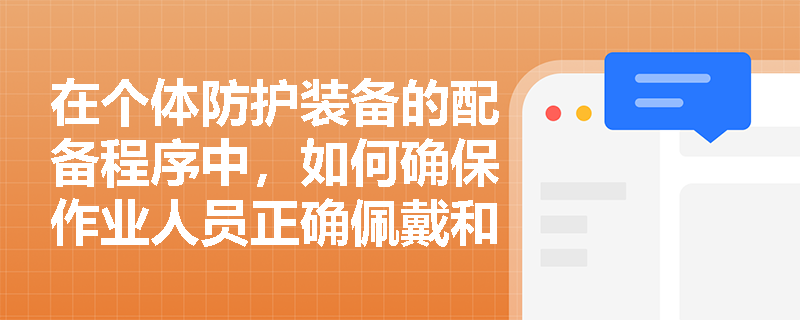 在个体防护装备的配备程序中，如何确保作业人员正确佩戴和使用装备？