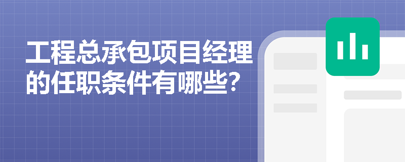 工程总承包项目经理的任职条件有哪些？