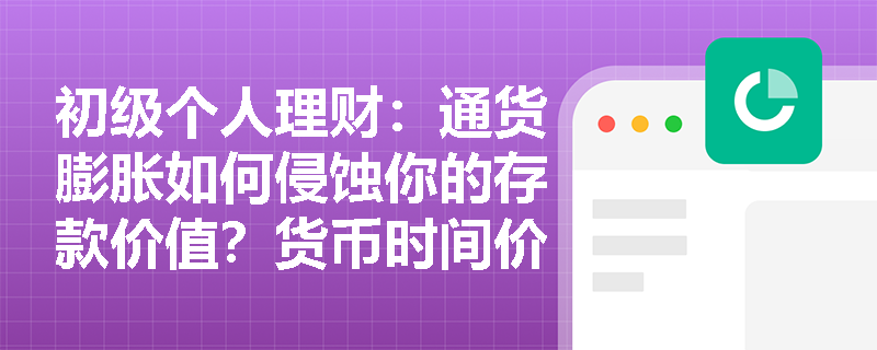 初级个人理财：通货膨胀如何侵蚀你的存款价值？货币时间价值告诉你答案