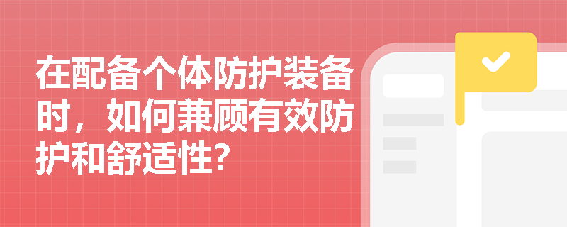 在配备个体防护装备时，如何兼顾有效防护和舒适性？