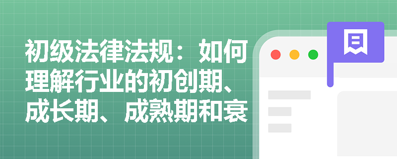 初级法律法规：如何理解行业的初创期、成长期、成熟期和衰退期？