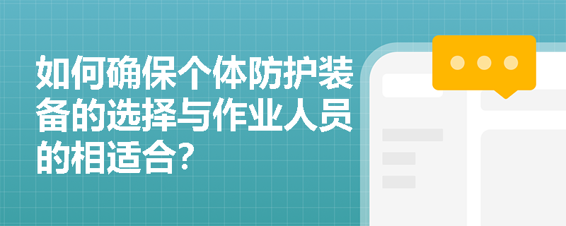 如何确保个体防护装备的选择与作业人员的相适合？