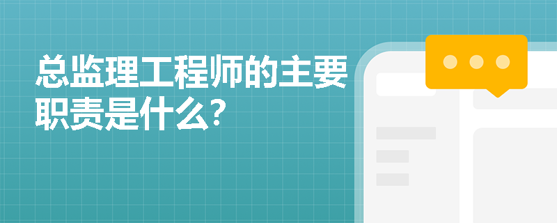 总监理工程师的主要职责是什么？