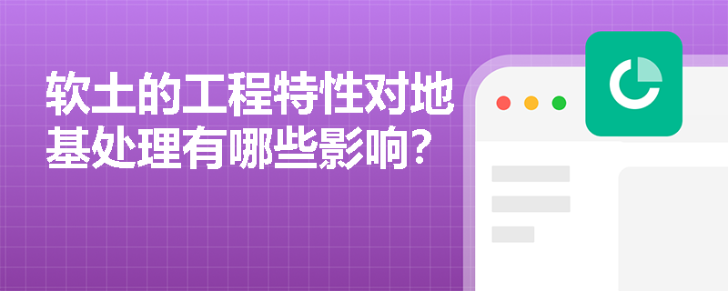 软土的工程特性对地基处理有哪些影响？