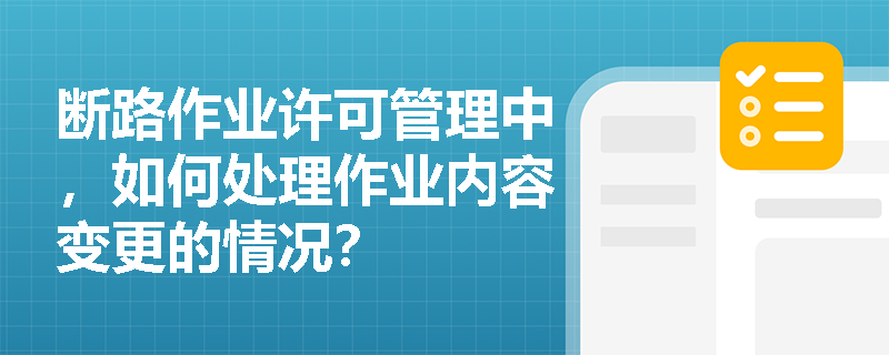 断路作业许可管理中，如何处理作业内容变更的情况？