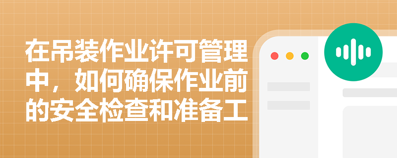 在吊装作业许可管理中，如何确保作业前的安全检查和准备工作到位？