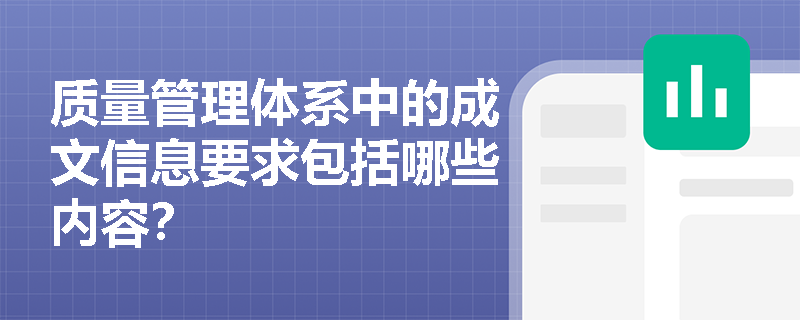 质量管理体系中的成文信息要求包括哪些内容？
