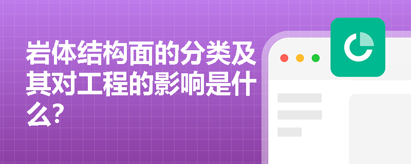 岩体结构面的分类及其对工程的影响是什么？