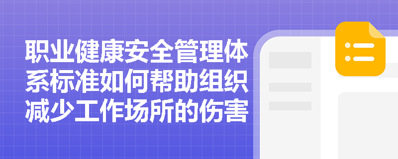 职业健康安全管理体系标准如何帮助组织减少工作场所的伤害和疾病？
