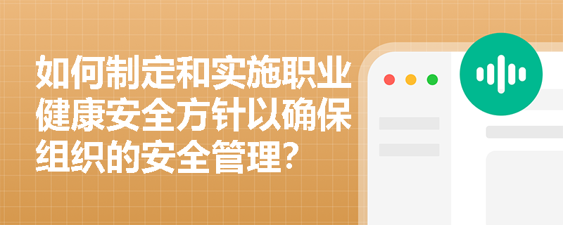 如何制定和实施职业健康安全方针以确保组织的安全管理？