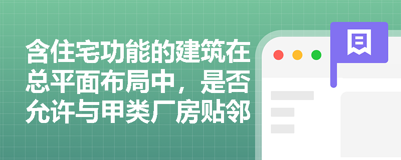 含住宅功能的建筑在总平面布局中，是否允许与甲类厂房贴邻建造？依据哪条规范如何判定？
