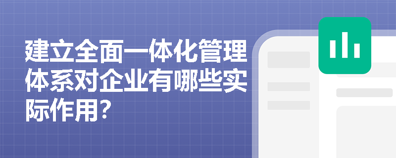 建立全面一体化管理体系对企业有哪些实际作用？