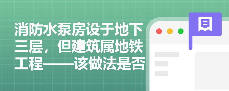 消防水泵房设于地下三层，但建筑属地铁工程——该做法是否被规范豁免？豁免边界如何界定？
