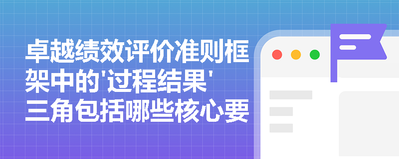 卓越绩效评价准则框架中的'过程结果'三角包括哪些核心要素？