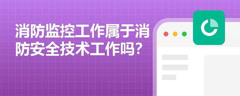 消防监控工作属于消防安全技术工作吗？