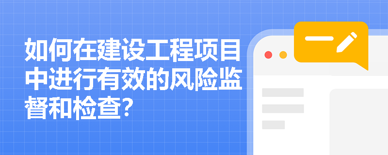 如何在建设工程项目中进行有效的风险监督和检查？