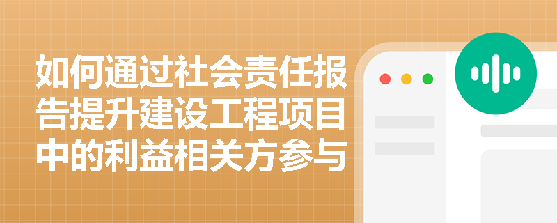 如何通过社会责任报告提升建设工程项目中的利益相关方参与度？