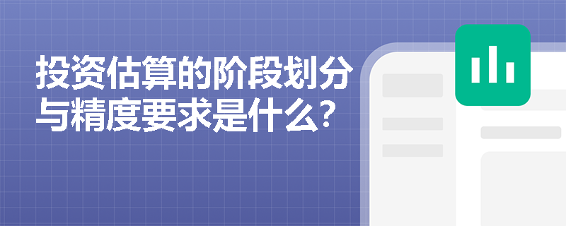 投资估算的阶段划分与精度要求是什么? 投资估算的阶段划分与精度要求是什么?