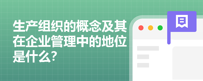 生产组织的概念及其在企业管理中的地位是什么？