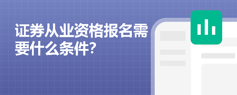 证券从业资格报名需要什么条件？
