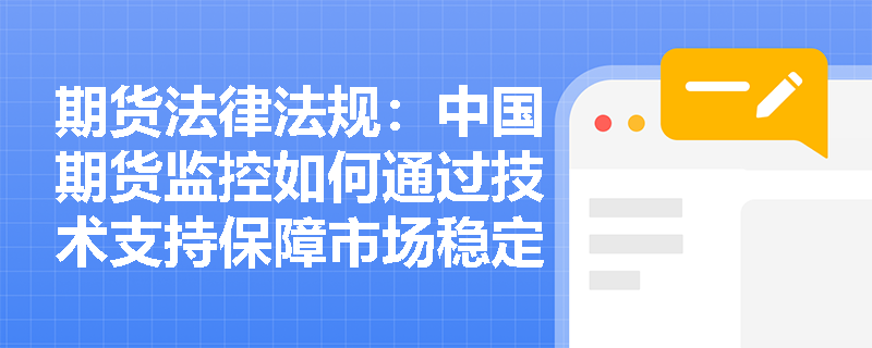 期货法律法规：中国期货监控如何通过技术支持保障市场稳定？