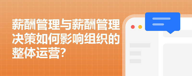 薪酬管理与薪酬管理决策如何影响组织的整体运营？