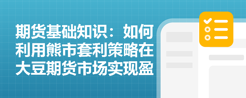期货基础知识：如何利用熊市套利策略在大豆期货市场实现盈利？