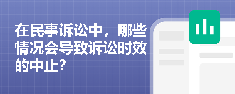 在民事诉讼中，哪些情况会导致诉讼时效的中止？