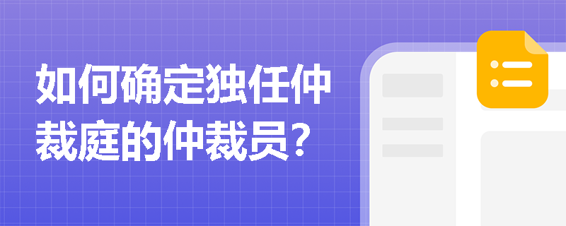 如何确定独任仲裁庭的仲裁员？