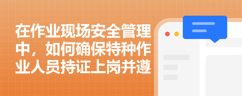 在作业现场安全管理中，如何确保特种作业人员持证上岗并遵守操作规程？
