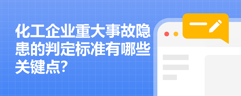化工企业重大事故隐患的判定标准有哪些关键点？