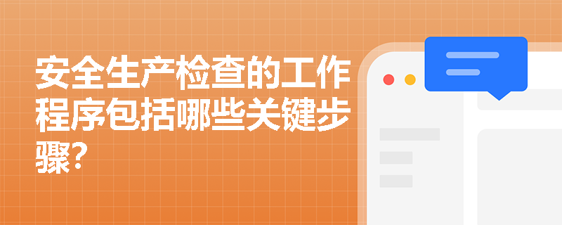 安全生产检查的工作程序包括哪些关键步骤？
