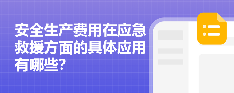 安全生产费用在应急救援方面的具体应用有哪些？