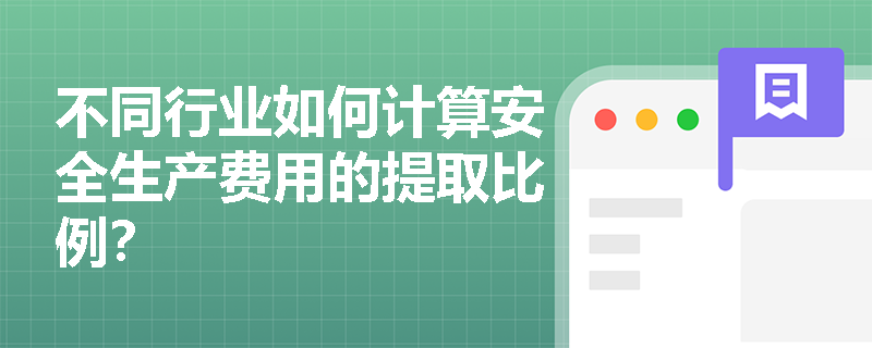 不同行业如何计算安全生产费用的提取比例？