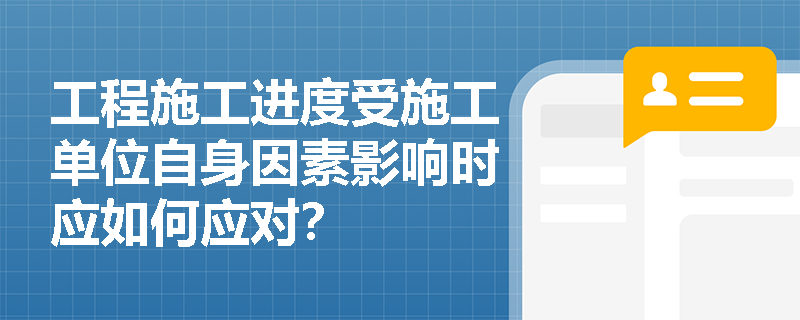 工程施工进度受施工单位自身因素影响时应如何应对？