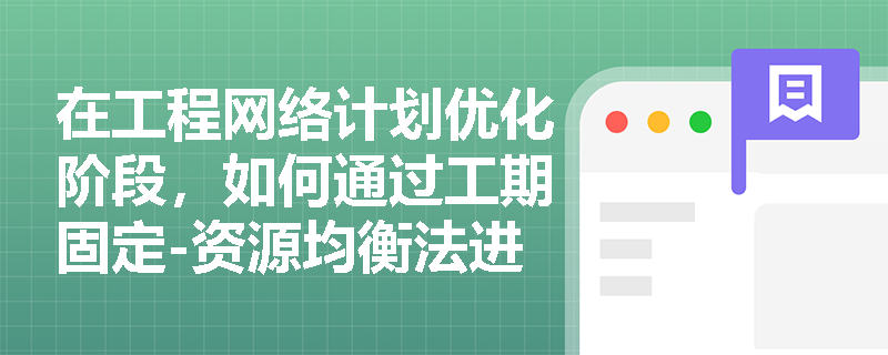 在工程网络计划优化阶段，如何通过工期固定-资源均衡法进行优化？
