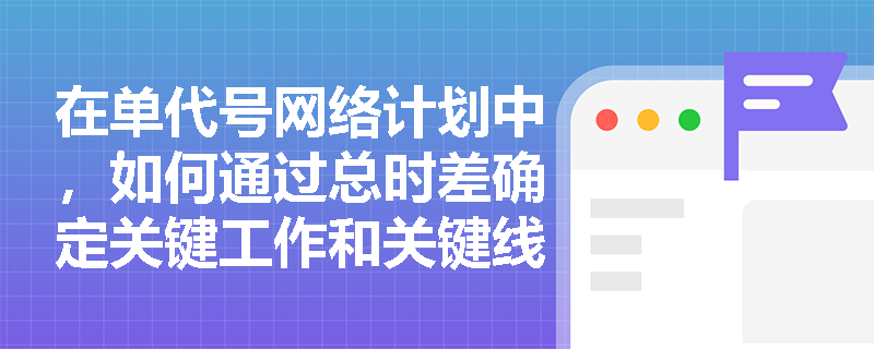 在单代号网络计划中，如何通过总时差确定关键工作和关键线路？