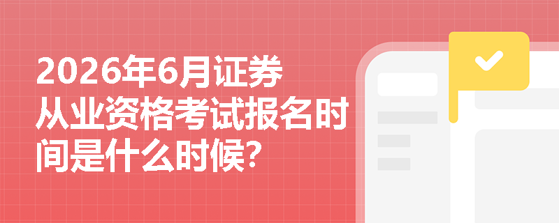 2026年6月证券从业资格考试报名时间是什么时候？