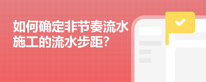 如何确定非节奏流水施工的流水步距？