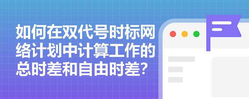 如何在双代号时标网络计划中计算工作的总时差和自由时差？