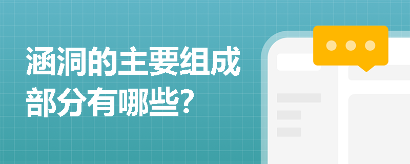 涵洞的主要组成部分有哪些? 涵洞的主要组成部分有哪些?