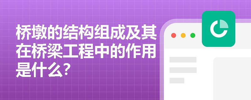 桥墩的结构组成及其在桥梁工程中的作用是什么? 桥墩的结构组成及其在桥梁工程中的作用是什么?