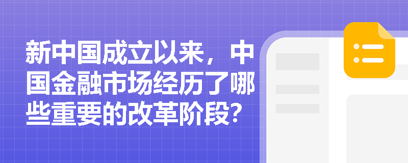 新中国成立以来,中国金融市场经历了哪些重要的改革阶段? 新中国成立以来,中国金融市场经历了哪些重要的改革阶段?