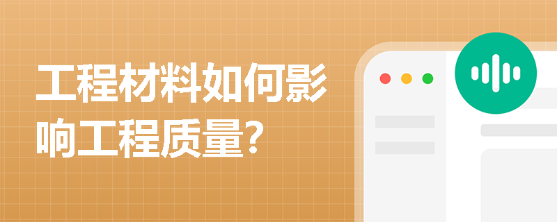 工程材料如何影响工程质量? 工程材料如何影响工程质量?