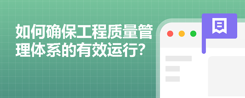 如何确保工程质量管理体系的有效运行? 如何确保工程质量管理体系的有效运行?
