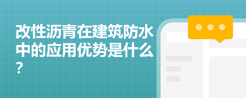 改性沥青在建筑防水中的应用优势是什么? 改性沥青在建筑防水中的应用优势是什么?