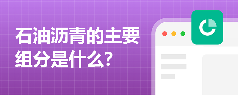 石油沥青的主要组分是什么? 石油沥青的主要组分是什么?