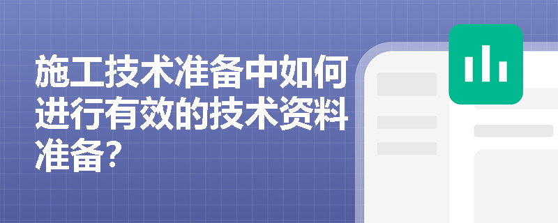施工技术准备中如何进行有效的技术资料准备? 施工技术准备中如何进行有效的技术资料准备?