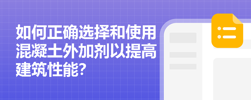 如何正确选择和使用混凝土外加剂以提高建筑性能? 如何正确选择和使用混凝土外加剂以提高建筑性能?