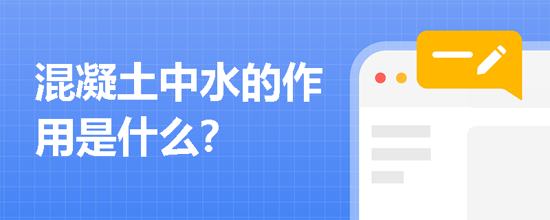 混凝土中水的作用是什么? 混凝土中水的作用是什么?